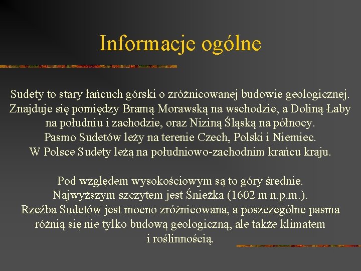 Informacje ogólne Sudety to stary łańcuch górski o zróżnicowanej budowie geologicznej. Znajduje się pomiędzy