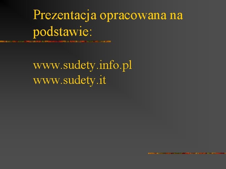 Prezentacja opracowana na podstawie: www. sudety. info. pl www. sudety. it 