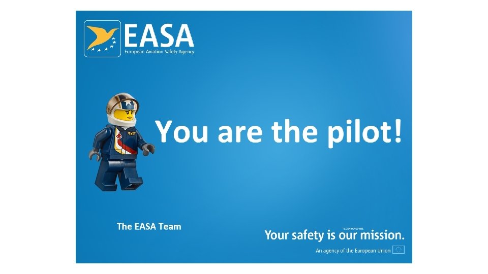 You are the pilot! The EASA Team TE. GEN. 00409 -001 