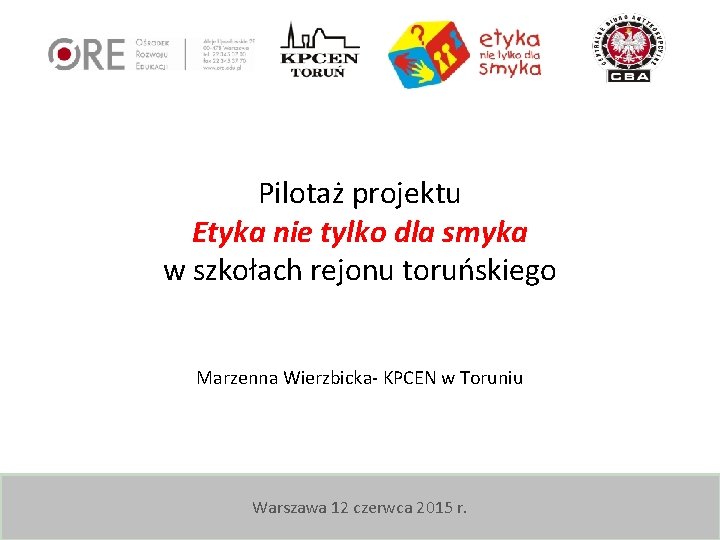 Pilotaż projektu Etyka nie tylko dla smyka w szkołach rejonu toruńskiego Marzenna Wierzbicka- KPCEN