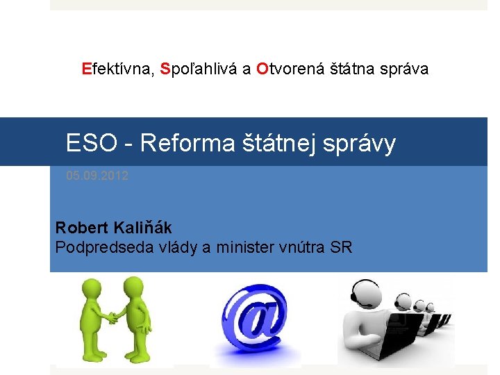 Efektívna, Spoľahlivá a Otvorená štátna správa ESO - Reforma štátnej správy 05. 09. 2012