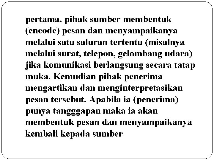 pertama, pihak sumber membentuk (encode) pesan dan menyampaikanya melalui satu saluran tertentu (misalnya melalui