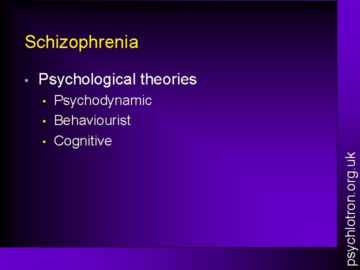 Schizophrenia Psychological theories • • • Psychodynamic Behaviourist Cognitive psychlotron. org. uk • 