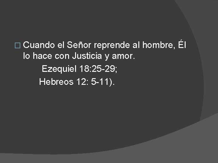 � Cuando el Señor reprende al hombre, Él lo hace con Justicia y amor.