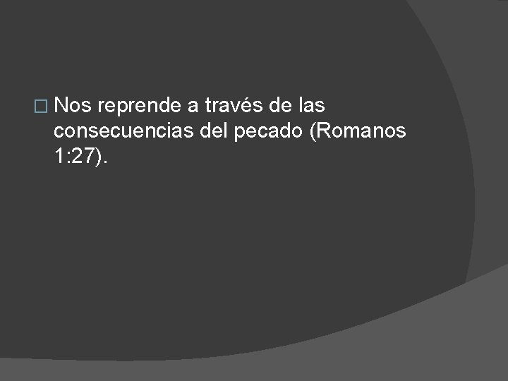 � Nos reprende a través de las consecuencias del pecado (Romanos 1: 27). 