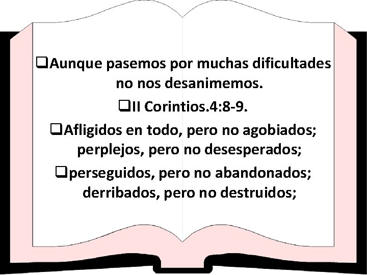 q. Aunque pasemos por muchas dificultades no nos desanimemos. q. II Corintios. 4: 8