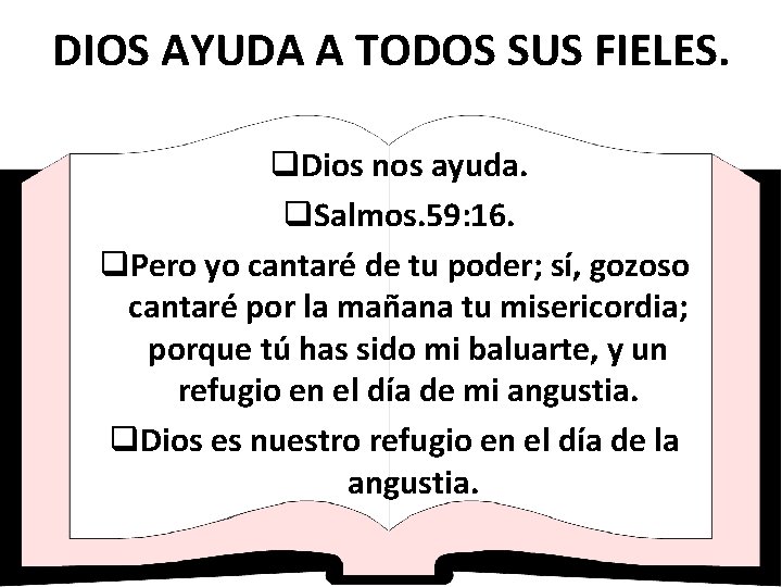 DIOS AYUDA A TODOS SUS FIELES. q. Dios nos ayuda. q. Salmos. 59: 16.