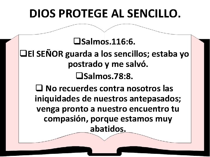 DIOS PROTEGE AL SENCILLO. q. Salmos. 116: 6. q. El SEÑOR guarda a los