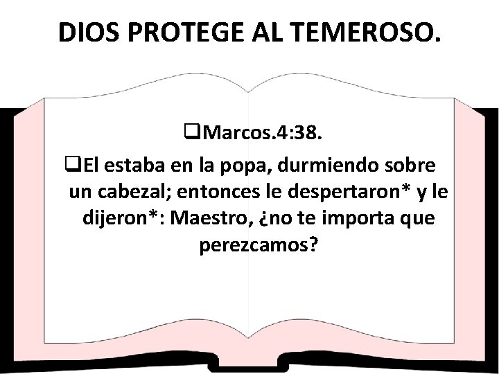 DIOS PROTEGE AL TEMEROSO. q. Marcos. 4: 38. q. El estaba en la popa,