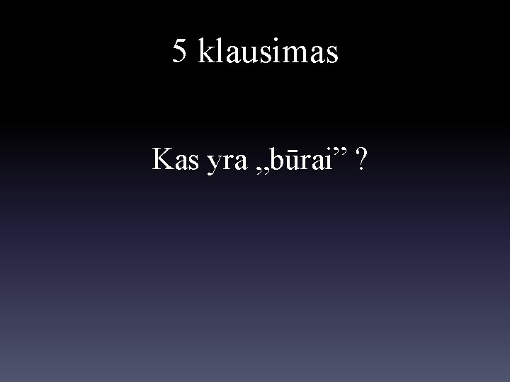 5 klausimas Kas yra „būrai” ? 