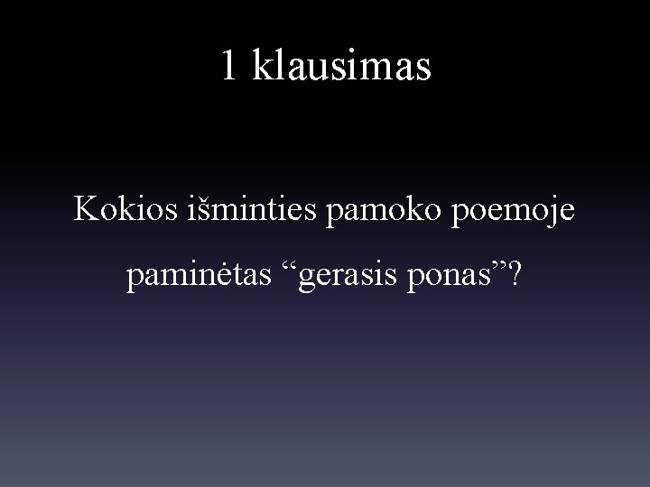 1 klausimas Kokios išminties pamoko poemoje paminėtas “gerasis ponas”? 