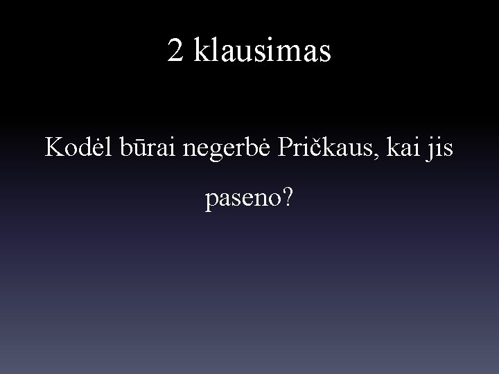 2 klausimas Kodėl būrai negerbė Pričkaus, kai jis paseno? 