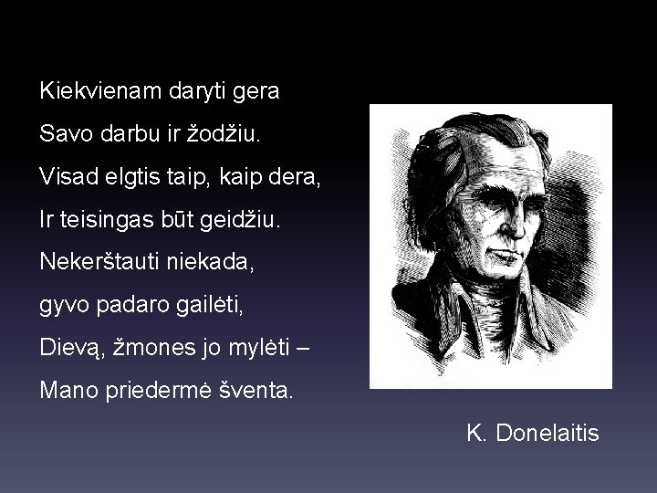 Kiekvienam daryti gera Savo darbu ir žodžiu. Visad elgtis taip, kaip dera, Ir teisingas