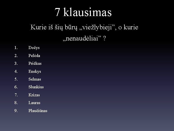 7 klausimas Kurie iš šių būrų „viežlybieji”, o kurie „nenaudėliai” ? 1. Dočys 2.