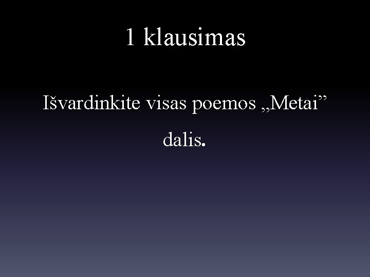 1 klausimas Išvardinkite visas poemos „Metai” dalis. 