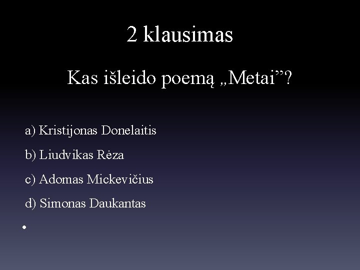 2 klausimas Kas išleido poemą „Metai”? a) Kristijonas Donelaitis b) Liudvikas Rėza c) Adomas