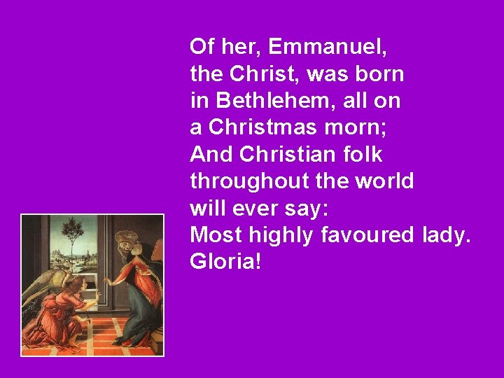 Of her, Emmanuel, the Christ, was born in Bethlehem, all on a Christmas morn;