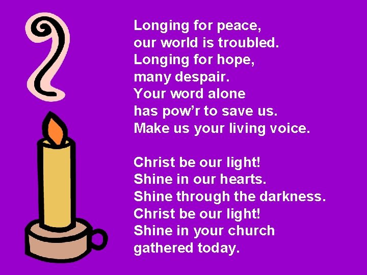 Longing for peace, our world is troubled. Longing for hope, many despair. Your word