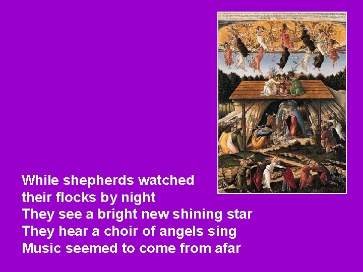 While shepherds watched their flocks by night They see a bright new shining star