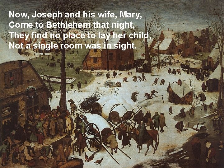 Now, Joseph and his wife, Mary, Come to Bethlehem that night, They find no