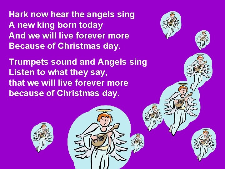 Hark now hear the angels sing A new king born today And we will