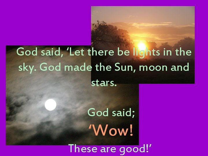 God said, ‘Let there be lights in the sky. God made the Sun, moon