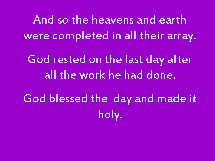 And so the heavens and earth were completed in all their array. God rested