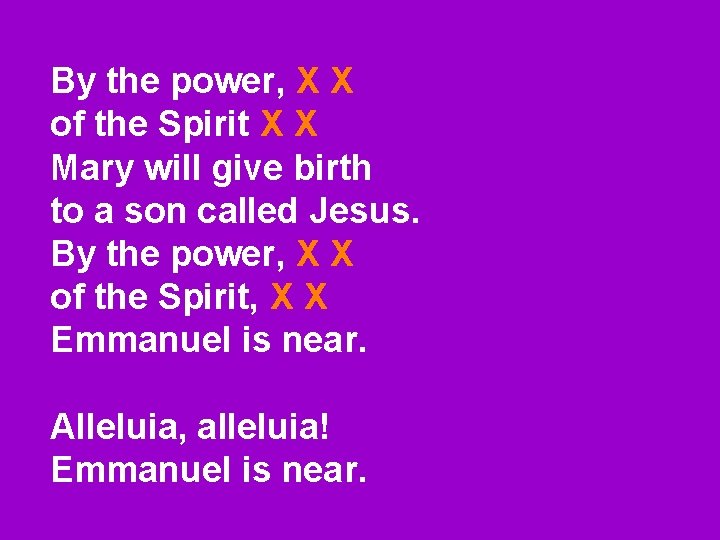 By the power, X X of the Spirit X X Mary will give birth