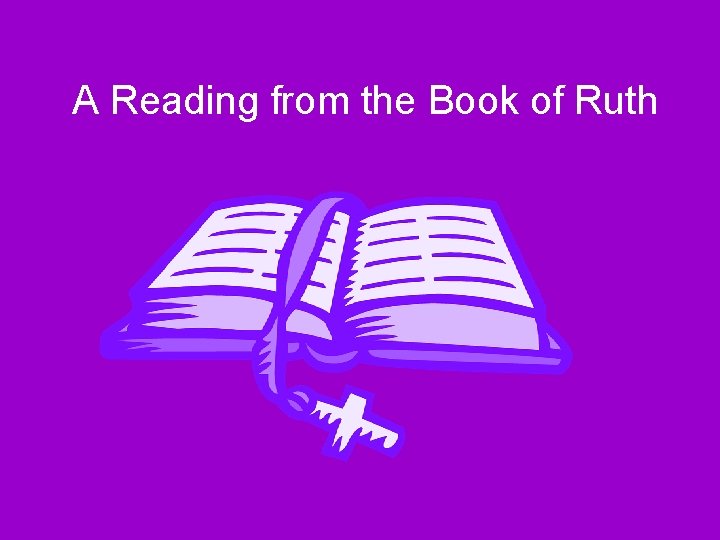 A Reading from the Book of Ruth 