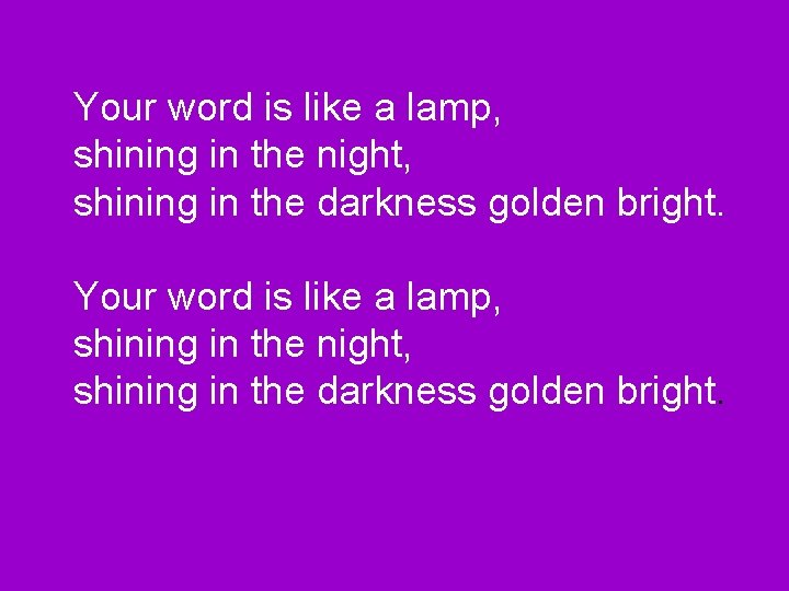 Your word is like a lamp, shining in the night, shining in the darkness