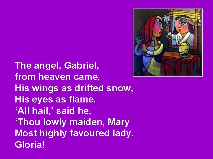 The angel, Gabriel, from heaven came, His wings as drifted snow, His eyes as