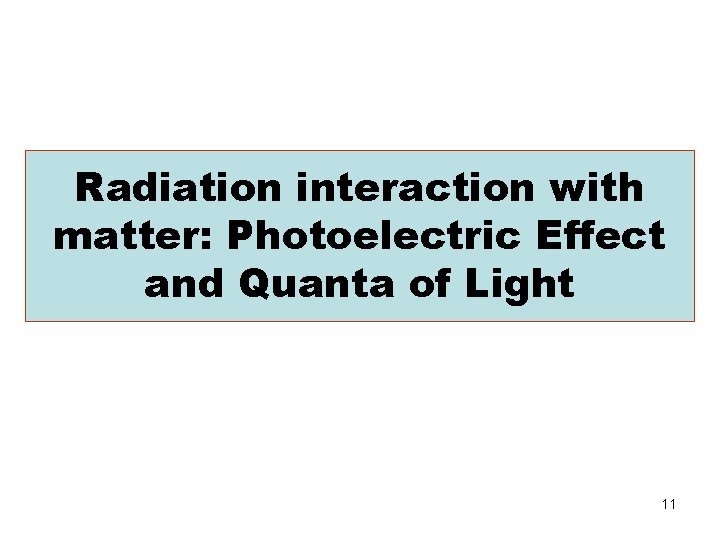 Radiation interaction with matter: Photoelectric Effect and Quanta of Light 11 