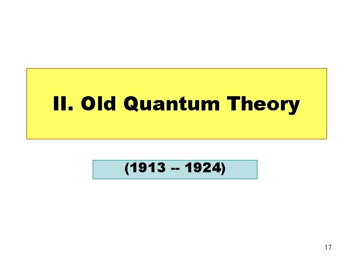II. Old Quantum Theory (1913 -- 1924) 17 