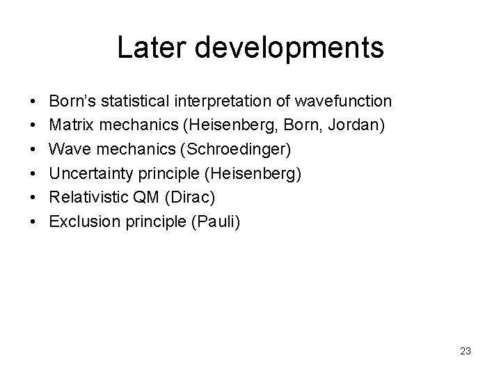 Later developments • • • Born’s statistical interpretation of wavefunction Matrix mechanics (Heisenberg, Born,