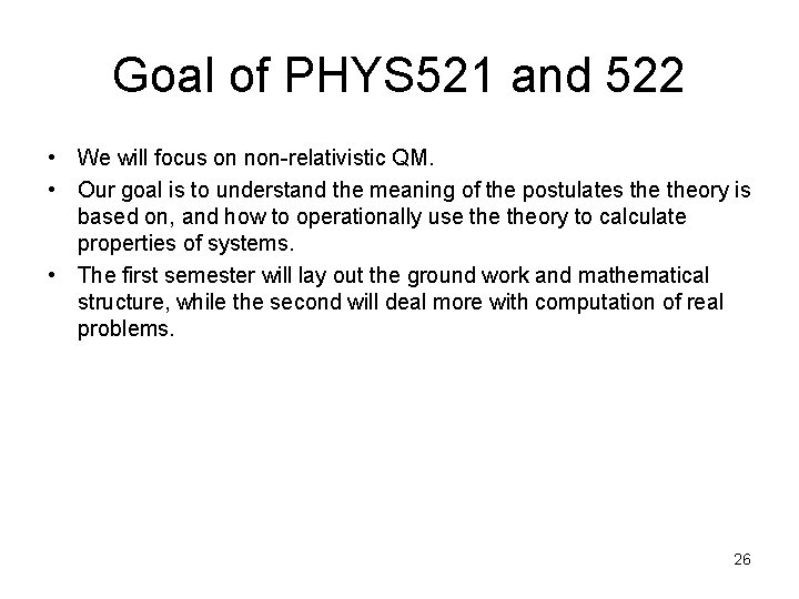 Goal of PHYS 521 and 522 • We will focus on non-relativistic QM. •