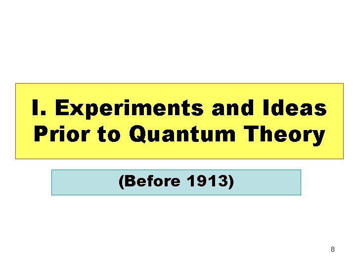 I. Experiments and Ideas Prior to Quantum Theory (Before 1913) 8 