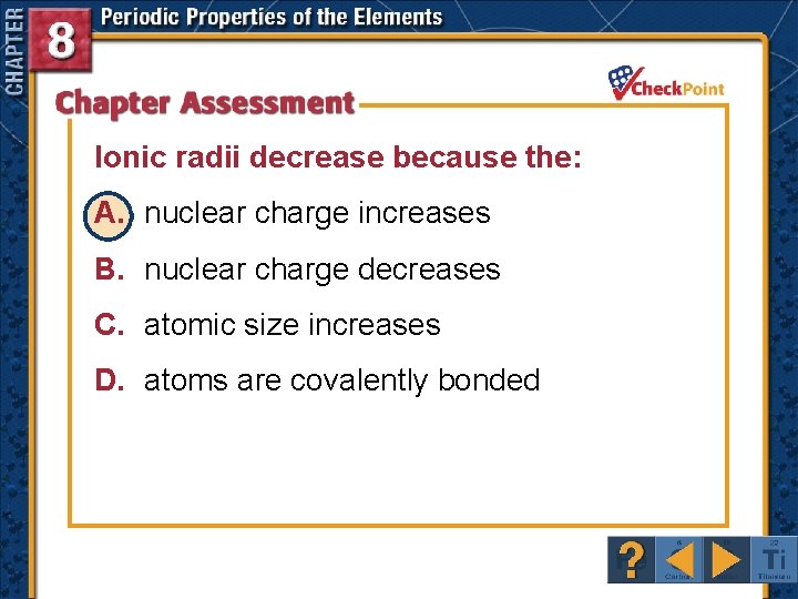 Ionic radii decrease because the: A. nuclear charge increases B. nuclear charge decreases C.