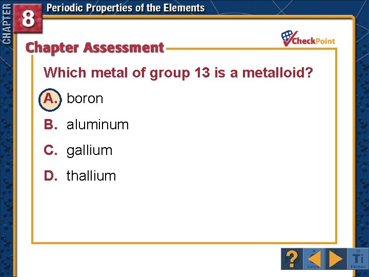 Which metal of group 13 is a metalloid? A. boron B. aluminum C. gallium