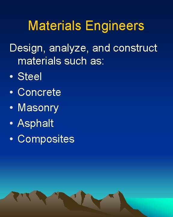 Materials Engineers Design, analyze, and construct materials such as: • Steel • Concrete •