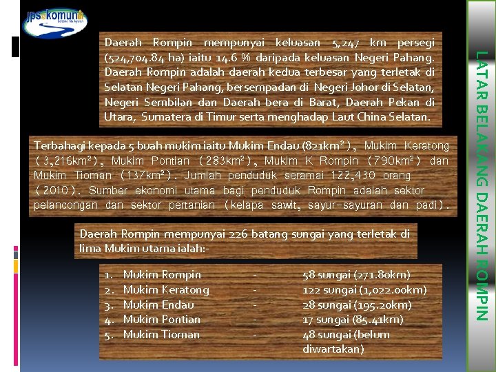 Terbahagi kepada 5 buah mukim iaitu Mukim Endau (821 km²), Mukim Keratong (3, 216