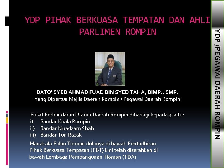 DATO' SYED AHMAD FUAD BIN SYED TAHA, DIMP. , SMP. Yang Dipertua Majlis Daerah