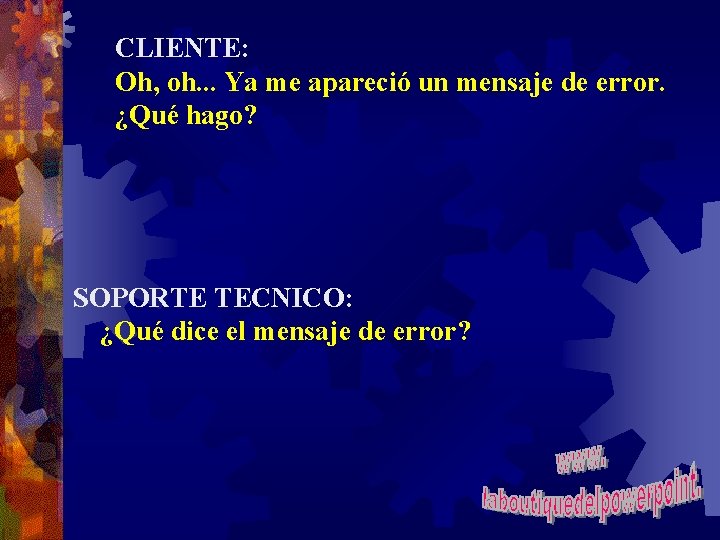 CLIENTE: Oh, oh. . . Ya me apareció un mensaje de error. ¿Qué hago?