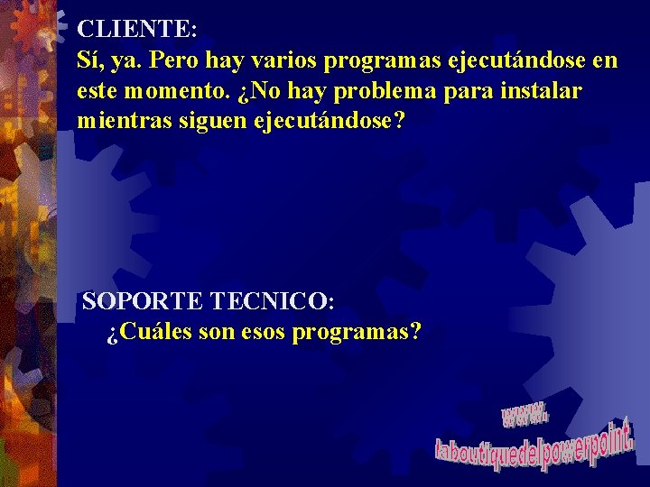 CLIENTE: Sí, ya. Pero hay varios programas ejecutándose en este momento. ¿No hay problema
