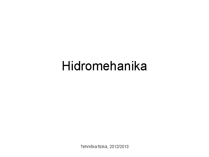 Hidromehanika Tehniška fizika, 2012/2013 