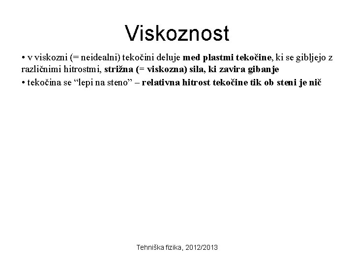 Viskoznost • v viskozni (= neidealni) tekočini deluje med plastmi tekočine, ki se gibljejo