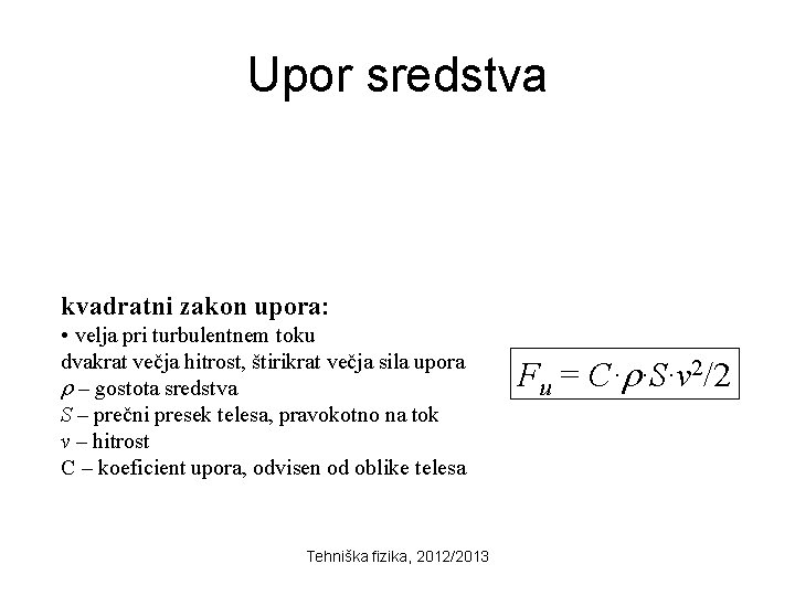Upor sredstva kvadratni zakon upora: • velja pri turbulentnem toku dvakrat večja hitrost, štirikrat