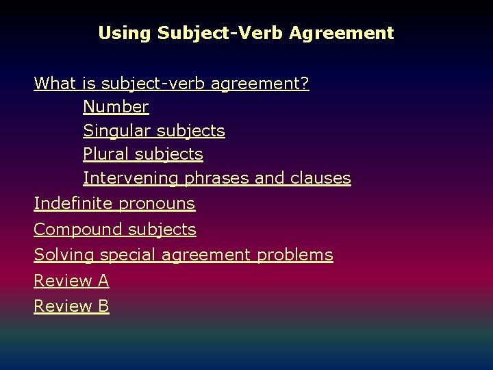 Using Subject-Verb Agreement What is subject-verb agreement? Number Singular subjects Plural subjects Intervening phrases