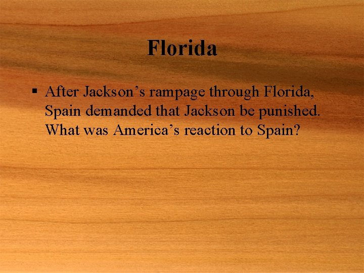 Florida § After Jackson’s rampage through Florida, Spain demanded that Jackson be punished. What