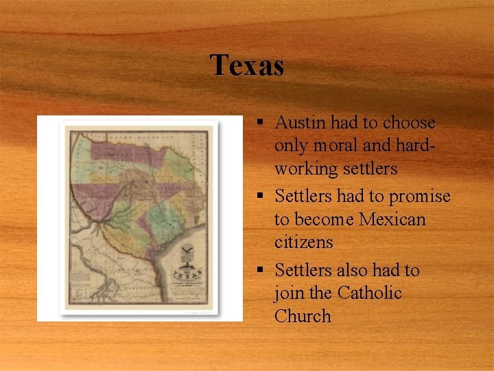 Texas § Austin had to choose only moral and hardworking settlers § Settlers had