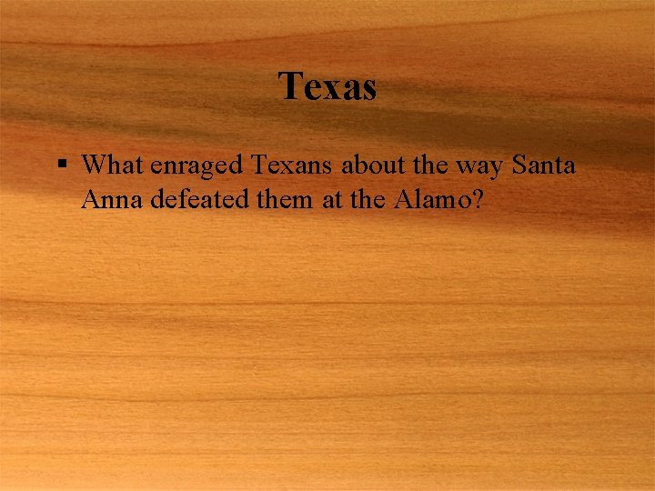 Texas § What enraged Texans about the way Santa Anna defeated them at the